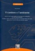 Il cantiere e l'ambiente. Guida ad una corretta gestione ambientale per la realizzazione di «costruzioni sostenibili»