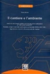 Il cantiere e l'ambiente. Guida ad una corretta gestione ambientale per la realizzazione di «costruzioni sostenibili»