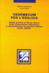 Vademecum per l'edilizia. Guida pratica al Testo Unico delle disposizioni legislative e regolamentari in materia edilizia D.P.R. 380/01