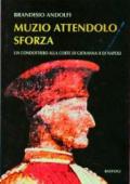 Muzio Attendolo Sforza. Un condottiero alla corte di Giovanna II di Napoli