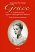 Grace. L'indimenticabile signora e principessa di Monaco. Storia di un regno umanitario