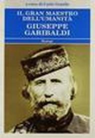 Il gran maestro dell'umanità Giuseppe Garibaldi