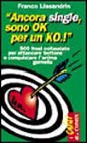 Ancora single, sono ok per un ko! 500 frasi collaudate per attaccare bottone e conquistare l'anima gemella