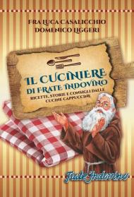 Il cuciniere di Frate Indovino. Ricette, storie e consigli dalle cucine cappuccine