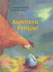 Aspetterò Pasqua! Ediz. illustrata