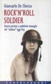 Rock'n'roll soldier. Guerra privata e pubbliche battaglie del soldato Iggy Pop