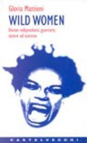 Wild women. Donne indipendenti, guerriere, tenere ed estreme