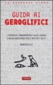 Guida ai geroglifici. I principi fondamentali della lingua e della scrittura degli antichi egizi