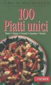 Cento piatti unici. Pasta, zuppe, cereali, insalate, tortini