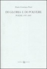 Di gloria e di polvere. Poesie 1957-2007