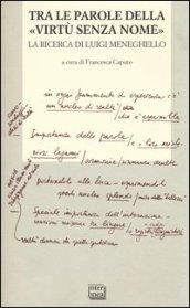 Tra le parole della «virtù senza nome». La ricerca di Luigi Meneghelle. Atti del Convegno internazionale di studi. (Malo, 26-28 giugno 2008)