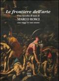 Le frontiere dell'arte. Una raccolta di testi di Marco Rosci con saggiin suo onore