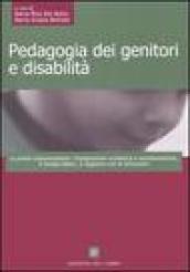 Pedagogia dei genitori e disabilità. La prima comunicazione, l'integrazione scolastica e sociolavorativa, il tempo libero, il rapporto con le istituzioni