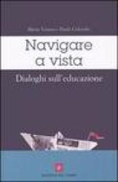 Navigare a vista. Dialoghi sull'educazione