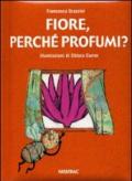 Fiore, perché profumi? Ediz. illustrata