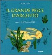 Il grande pesce d'argento. Ediz. illustrata