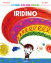 Disegna colora impara con Iridino. Ediz. a colori