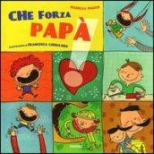 Che forza papà. Ediz. illustrata