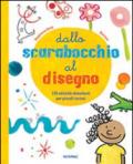 Dallo scarabocchio al disegno. 120 attività stimolanti per piccoli curiosi