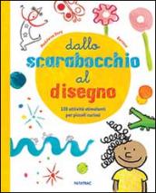 Dallo scarabocchio al disegno. 120 attività stimolanti per piccoli curiosi