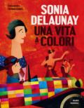 Sonia Delaunay. Una vita a colori. Ediz. a colori