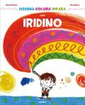 Disegna colora impara con Iridino. Ediz. a colori