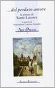 Del perduto amore. La pittura di Sante Latorre, la poesia di Antonietta Latorre Gentile