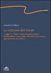 La volizione dell'irreale. «Legge» e «Stato» nella filosofia politica di Benedetto Croce dalla filosofia della pratica agli elementi di politica