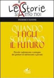 Quando i figli scelgono il futuro. Piccolo vademecum a sostegno dei genitori di adolescenti e giovani