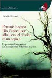 Pensare la storia, Dio, l'apocalisse alla luce del destino di un popolo. Le paradossali suggestioni del messianesimo romantico polacco