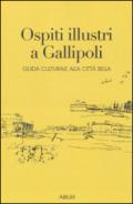 Ospiti illustri a Gallipoli. Guida culturale alla città bella