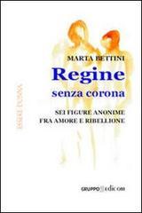 Regine senza corona. Sei figure anonime fra amore e ribellione