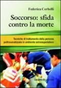 Soccorso. Sfida contro la morte. Tecniche di trattamento della persona politraumatizzata in ambiente extraospedaliero