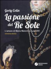 La passione del re Sole. L'amore di Maria Mancini e Luigi XIV