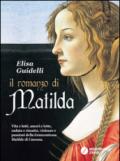 Il Romanzo di Matilda: Vita e lutti, amori e lotte, caduta e riscatto, violenze e passioni della Grancontessa Matilde di Canossa.