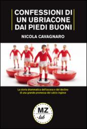 Confessioni di un ubriacone dai piedi buoni. La storia drammatica dell'ascesa e del declino di una grande promessa del calcio inglese