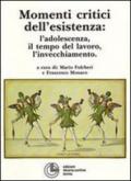 Momenti critici dell'esistenza. L'adolescenza, il tempo del lavoro, l'invecchiamento