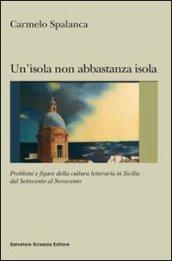 Un'isola non abbastanza isola. Problemi e figure della cultura letteraria in Sicilia dal '700 al '900