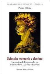 Sciascia. Memoria e destino. La musica dell'uomo solo tra De Benedetti, Calvino e Pasolini