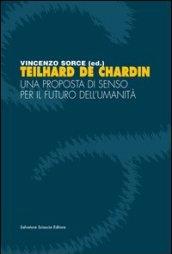 Teilhard de Chardin. Una proposta di senso per il futuro dell'umanità