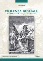 Violenza bestiale. Modelli dell'umano nella poesia greca epica e drammatica