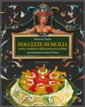 Dolcezze di Sicilia. Arte cultura, storia, tradizioni e ricette dei dolci e della pasticceria siciliana