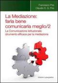 La mediazione. Farla bene comunicarla meglio. Vol. 2: La comunicazione istituzionale. Strumento efficace per la mediazione.