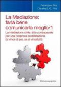 La mediazione. Farla bene comunicarla meglio. Vol. 1: La medizione civile. Atto consapevole per una reciproca soddisfazione (si vince di più, se si vince tutti).