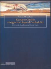 Gaetano Giuffrè viaggio tra i legni di Valladolid. Breve storia di sculture, progetti e viae crucis. Ediz. illustrata