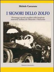 I signori della zolfo. Personaggi, vicende, aneddoti della borghesia mineraria siciliana fra Ottocento e Novecento