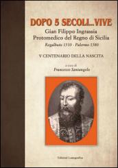 Dopo 5 secoli... vive. Gian Filippo Ingrassia protomedico del Regno di Sicilia. Regalbuto 1510-Palermo 1580. 5° centenario della nascita