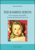 Per bambini sereni. Lotta sistematica alla pedofilia. Un aiuto agli educatori di tutte le età