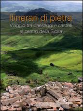 Itinerari di pietra. Viaggio tra paesaggi e castelli al centro della Sicilia