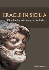 Eracle in Sicilia. Oltre il mito: arte, storia, archeologia. Atti del 13° Convegno di studi sulla Sicilia antica